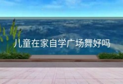 儿童在家自学广场舞好吗