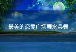 最美的恋爱广场舞水兵舞