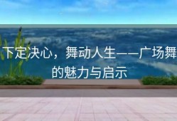 下定决心，舞动人生——广场舞的魅力与启示