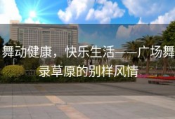 舞动健康，快乐生活——广场舞录草厡的别样风情
