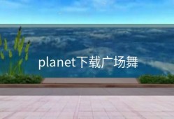 planet下载广场舞