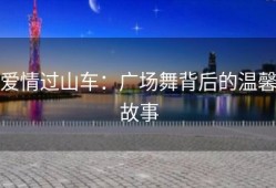 爱情过山车：广场舞背后的温馨故事