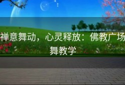 禅意舞动，心灵释放：佛教广场舞教学