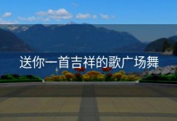 送你一首吉祥的歌广场舞