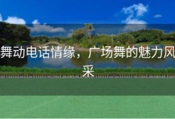 舞动电话情缘，广场舞的魅力风采
