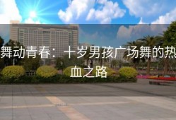 舞动青春：十岁男孩广场舞的热血之路