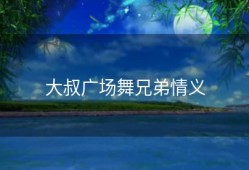 大叔广场舞兄弟情义