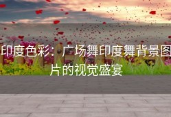 印度色彩：广场舞印度舞背景图片的视觉盛宴