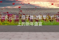 欢庆元旦，扇子舞动繁华：广场上的新年盛宴