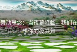 舞动思念：当夜幕降临，我们在想你的夜共舞