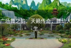 广场舞之韵：天籁传奇，舞动人生