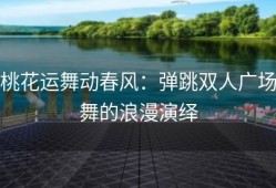 桃花运舞动春风：弹跳双人广场舞的浪漫演绎