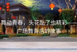 舞动青春，头花乱了也精彩——广场舞背后的故事