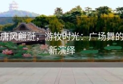 唐风翩跹，游牧时光：广场舞的新演绎