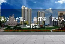 惠汝广场舞：一曲红尘，舞动人生精彩