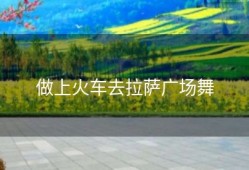 做上火车去拉萨广场舞