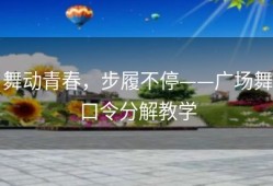 舞动青春，步履不停——广场舞口令分解教学