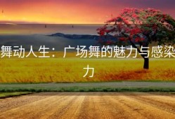 舞动人生：广场舞的魅力与感染力
