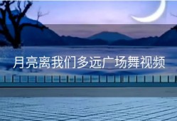 月亮离我们多远广场舞视频