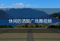 休闲的洒脱广场舞视频