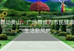 舞动黄山，广场舞成为市民健康生活新风尚