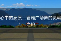 心中的高原：君雅广场舞的灵魂之旅