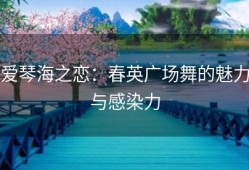 爱琴海之恋：春英广场舞的魅力与感染力