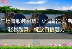 广场舞服装租赁：让舞蹈爱好者轻松起舞，绽放自信魅力