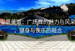 御景美道：广场舞的魅力与风采，健身与快乐的融合