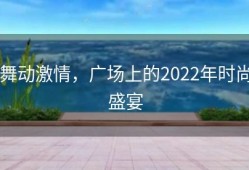 舞动激情，广场上的2022年时尚盛宴