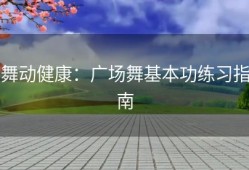 舞动健康：广场舞基本功练习指南