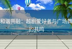 和谐共融：越剧爱好者与广场舞的共鸣