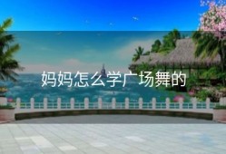 妈妈怎么学广场舞的