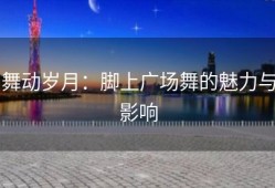 舞动岁月：脚上广场舞的魅力与影响