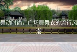舞动时尚，广场舞舞衣的流行风潮