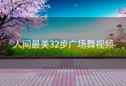 人间最美32步广场舞视频