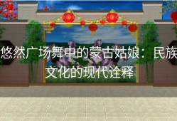 悠然广场舞中的蒙古姑娘：民族文化的现代诠释
