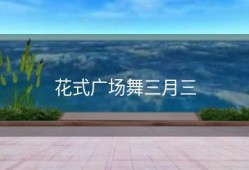 花式广场舞三月三