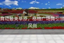 舞动最美草原，格格广场舞引领风尚