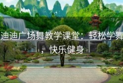 迪迪广场舞教学课堂：轻松学舞，快乐健身