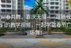 迎春共舞，喜庆无限——跟随我们的教学视频，一起学跳春节广场舞！