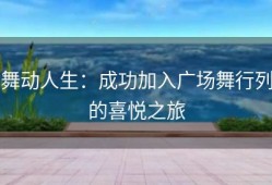 舞动人生：成功加入广场舞行列的喜悦之旅