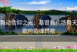 舞动信仰之光：基督教广场舞天歌的韵律赞歌