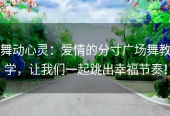 舞动心灵：爱情的分寸广场舞教学，让我们一起跳出幸福节奏！