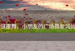 健康舞，小朋友的广场舞新风尚