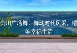 剑川广场舞：舞动时代风采，唱响幸福生活
