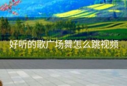 好听的歌广场舞怎么跳视频