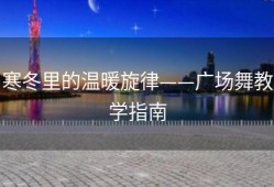 寒冬里的温暖旋律——广场舞教学指南