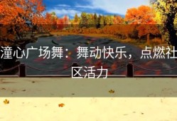 潼心广场舞：舞动快乐，点燃社区活力