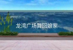 龙湾广场舞回娘家